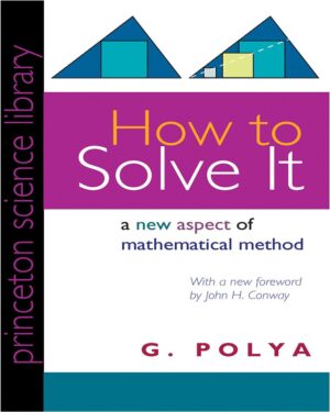 How to Solve It: A New Aspect of Mathematical Method (Princeton Science Library, 34)