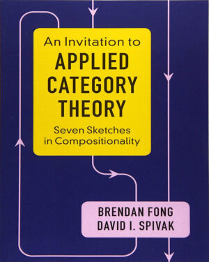An Invitation to Applied Category Theory: Seven Sketches in Compositionality