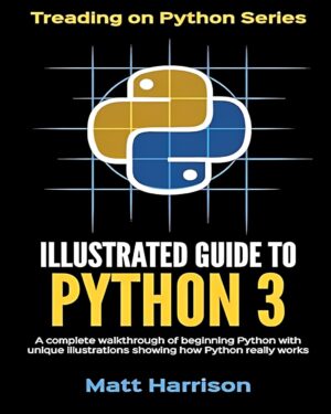 Illustrated Guide to Python 3: A Complete Walkthrough of Beginning Python with Unique Illustrations Showing how Python Really Works. Now covering...