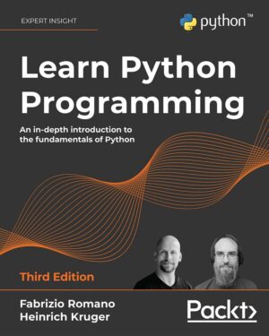 Learn Python Programming: An in-depth introduction to the fundamentals of Python