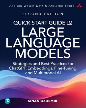 Quick Start Guide to Large Language Models: Strategies and Best Practices for ChatGPT, Embeddings, Fine-Tuning, and Multimodal AI (Addison-Wesley...