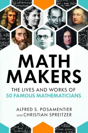 Math Makers: The Lives and Works of 50 Famous Mathematicians