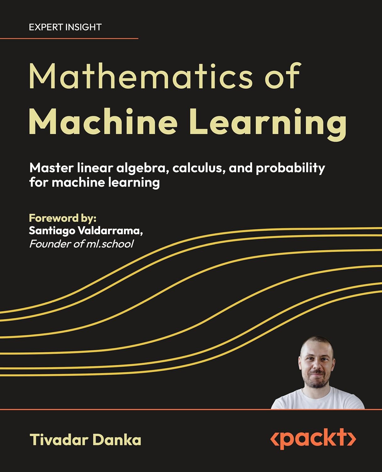 Mathematics of Machine Learning: Master linear algebra, calculus, and probability for machine learning
